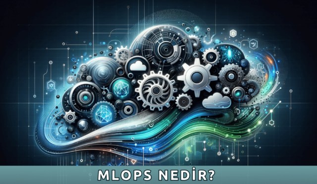 MLOps Nedir? Makine Öğrenimi Operasyonlarının Yükselişi