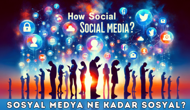 Sosyal Medya Ne Kadar Sosyal?