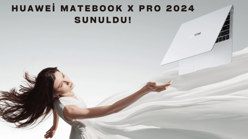 Huawei MateBook X Pro 2024 Sunuldu!