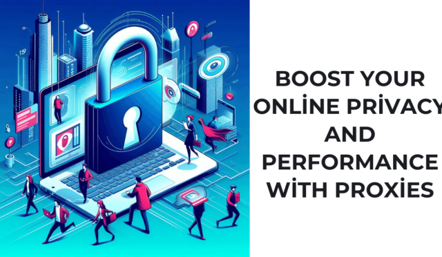 Boost Your Online Privacy and Performance with Proxies