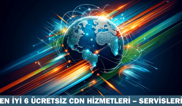 En iyi 6 Ücretsiz CDN Hizmetleri – Servisleri