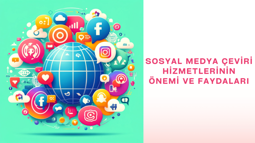 Sosyal Medya Çeviri Hizmetlerinin Önemi ve Faydaları