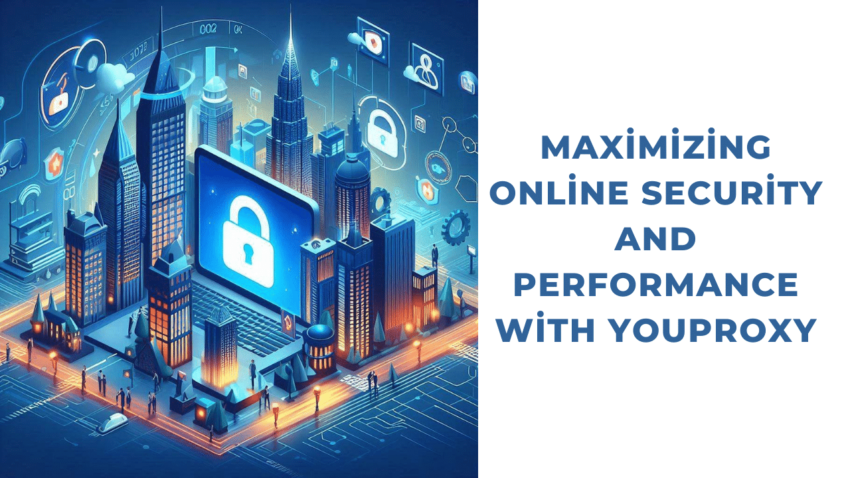 Maximizing Online Security and Performance with YouProxy