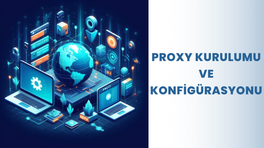 Proxy Kurulumu ve Konfigürasyonu