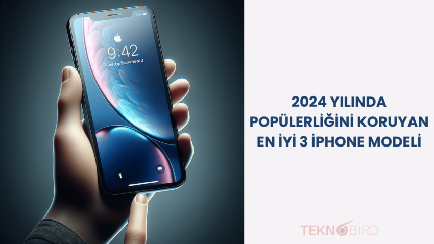 2024 Yılında Popülerliğini Koruyan En İyi 3 iPhone Modeli