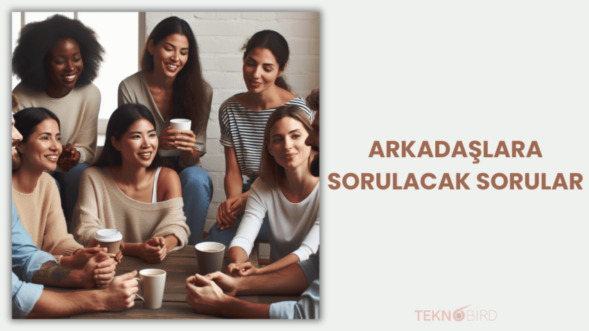 Arkadaşlara Sorulacak Sorular: Sohbeti Canlandırmanın Yolları