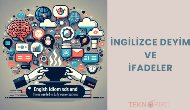 İngilizce Deyim ve İfadeler: Günlük Konuşmalarda Kullanmanız Gerekenler