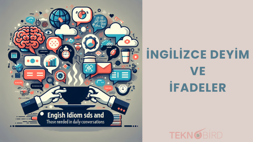 İngilizce Deyim ve İfadeler: Günlük Konuşmalarda Kullanmanız Gerekenler