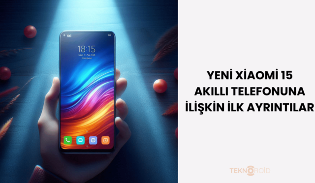 Yeni Xiaomi 15 Akıllı Telefonuna İlişkin İlk Ayrıntılar