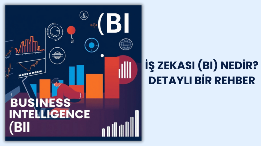 İş Zekası (BI) Nedir? Detaylı Bir Rehber