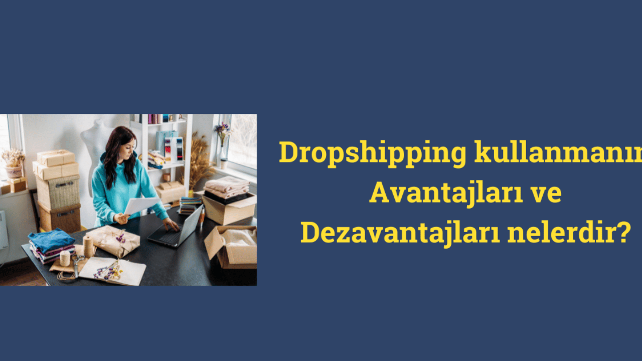 Dropshipping kullanmanın Avantajları ve Dezavantajları nelerdir?