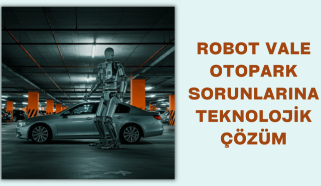 Robot Vale: Otopark Sorunlarına Teknolojik Çözüm