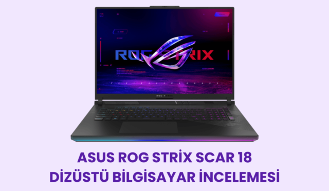 ASUS ROG Strix Scar 18 Dizüstü Bilgisayar İncelemesi