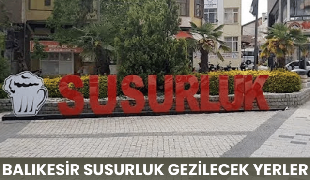 Balıkesir Susurluk Gezilecek Yerler: Keşfetmeniz Gereken Doğal ve Kültürel Güzellikler