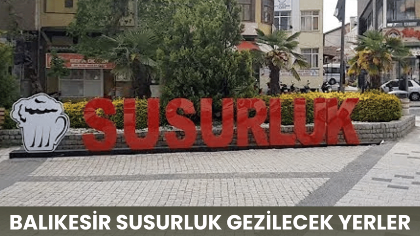 Balıkesir Susurluk Gezilecek Yerler: Keşfetmeniz Gereken Doğal ve Kültürel Güzellikler