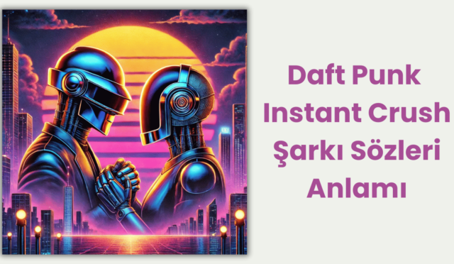 Daft Punk – Instant Crush: Şarkı Sözlerinin Derin Anlamı ve Etkileyici Yapısı