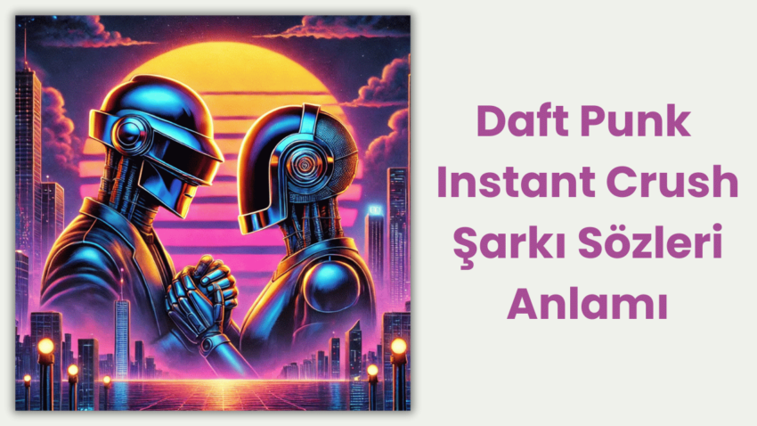 Daft Punk – Instant Crush: Şarkı Sözlerinin Derin Anlamı ve Etkileyici Yapısı