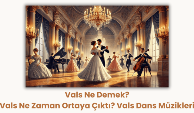 Vals Ne Demek? Vals Ne Zaman Ortaya Çıktı? Vals Dans Müzikleri