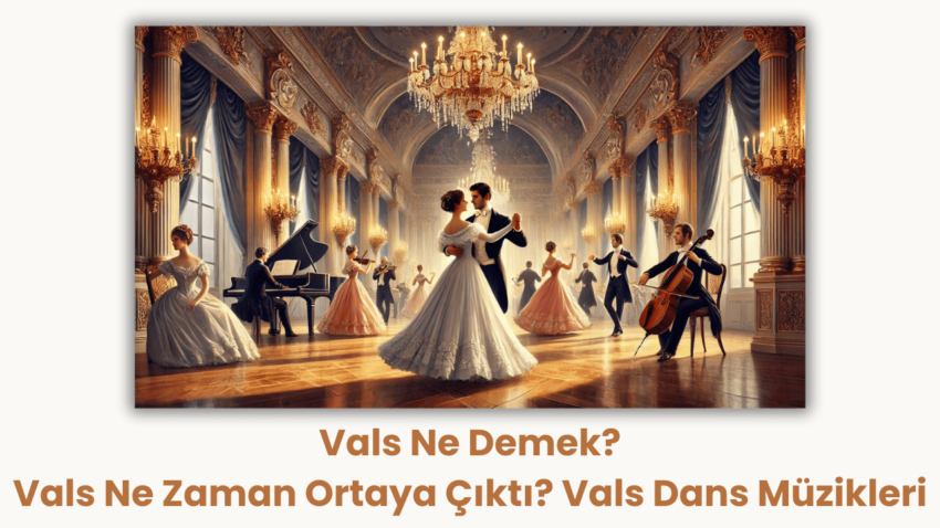 Vals Ne Demek? Vals Ne Zaman Ortaya Çıktı? Vals Dans Müzikleri