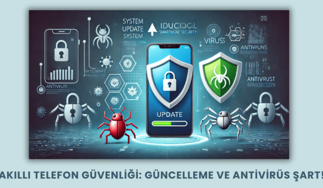 Akıllı Telefon Güvenliği: Güncelleme ve Antivirüs Şart!