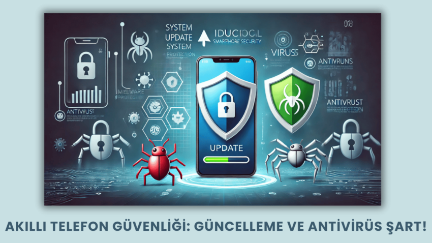 Akıllı Telefon Güvenliği: Güncelleme ve Antivirüs Şart!