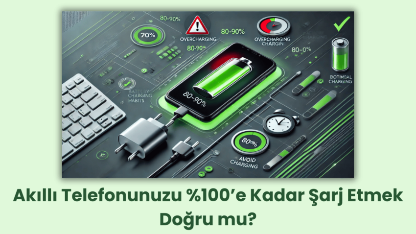 Akıllı Telefonunuzu %100’e Kadar Şarj Etmek Doğru mu? Yaygın Bir Kullanıcı Hatası