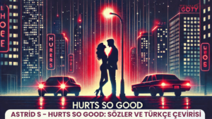 Astrid S - Hurts So Good: Sözler ve Türkçe Çevirisi