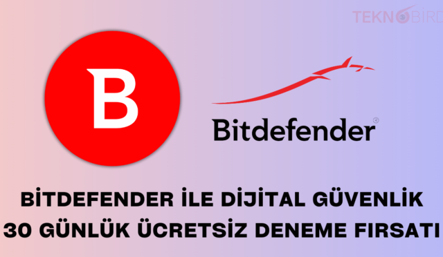 Bitdefender ile Dijital Güvenlik: 30 Günlük Ücretsiz Deneme Fırsatı