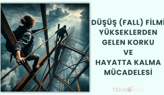 Düşüş (Fall) Filmi: Yükseklerden Gelen Korku ve Hayatta Kalma Mücadelesi