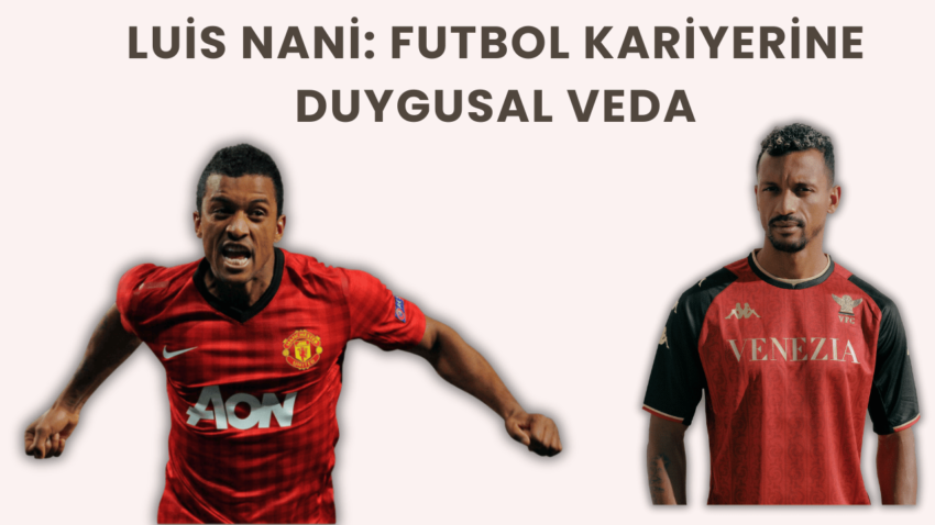 Luis Nani: Futbol Kariyerine Duygusal Veda