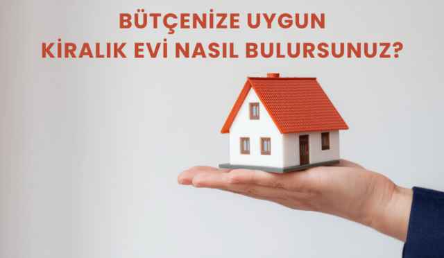 Bütçenize Uygun Kiralık Evi Nasıl Bulursunuz?