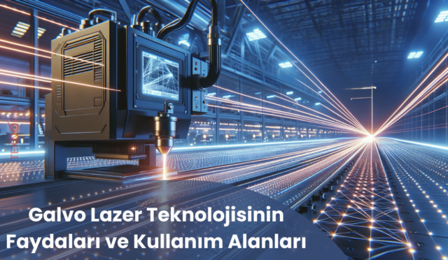 Galvo Lazer Teknolojisinin Faydaları ve Kullanım Alanları