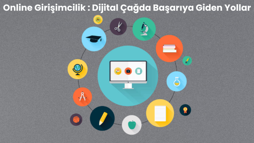 Online Girişimcilik : Dijital Çağda Başarıya Giden Yollar