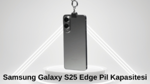 Samsung Galaxy S25 Edge Pil Kapasitesi Ortaya Çıktı