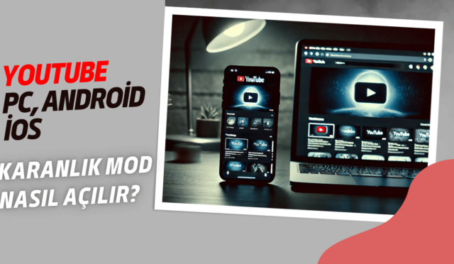 YouTube PC, Android ve iOS İçin Karanlık Mod Nasıl Açılır?