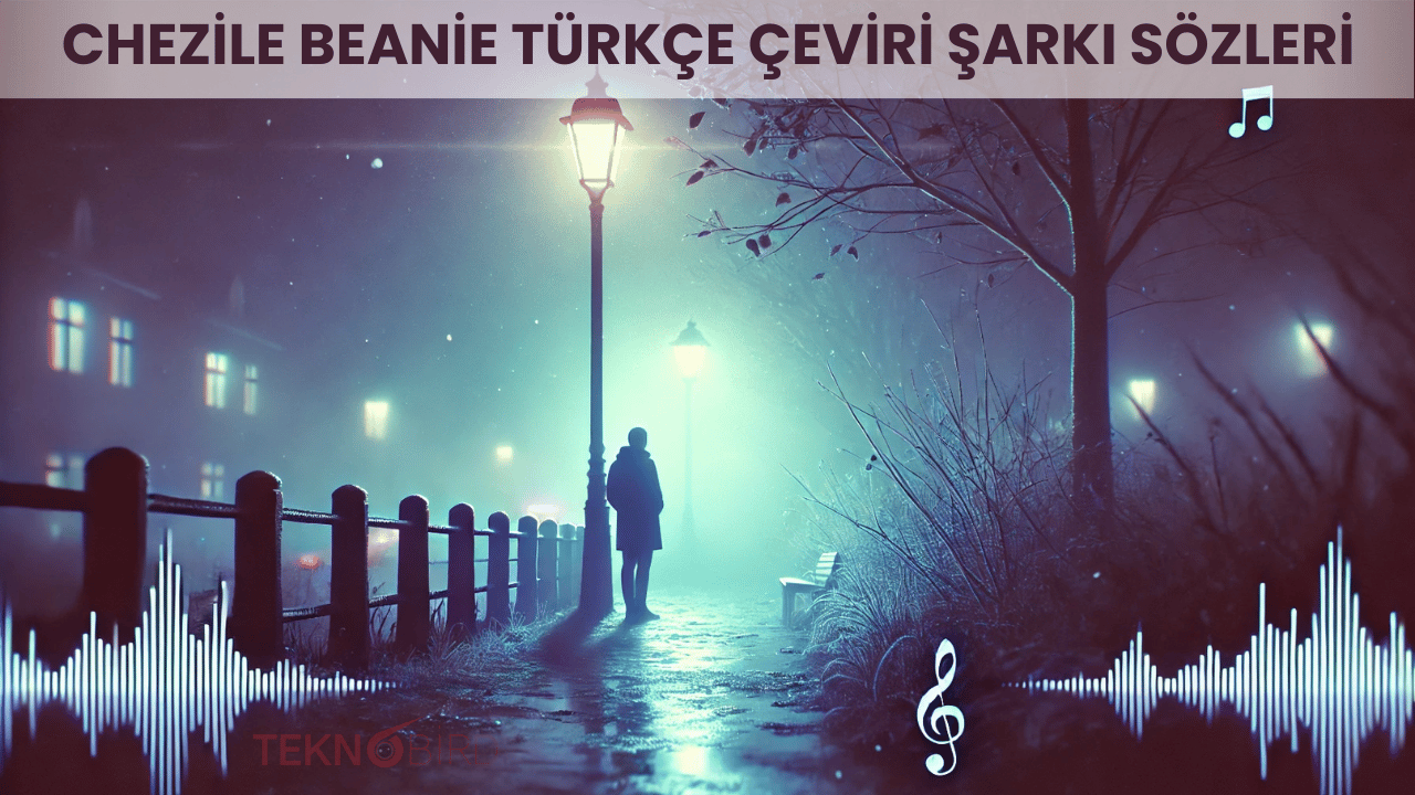Chezile Beanie Türkçe Çeviri Şarkı Sözleri - Teknobird
