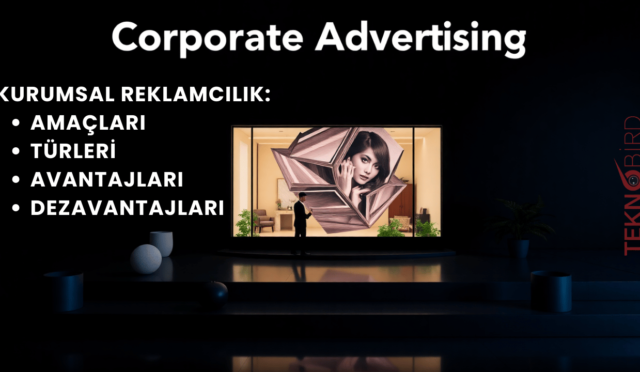Kurumsal Reklamcılık: Amaçları, Türleri, Avantajları ve Dezavantajları