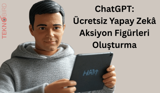 ChatGPT ile Ücretsiz Yapay Zekâ Aksiyon Figürleri Oluşturma