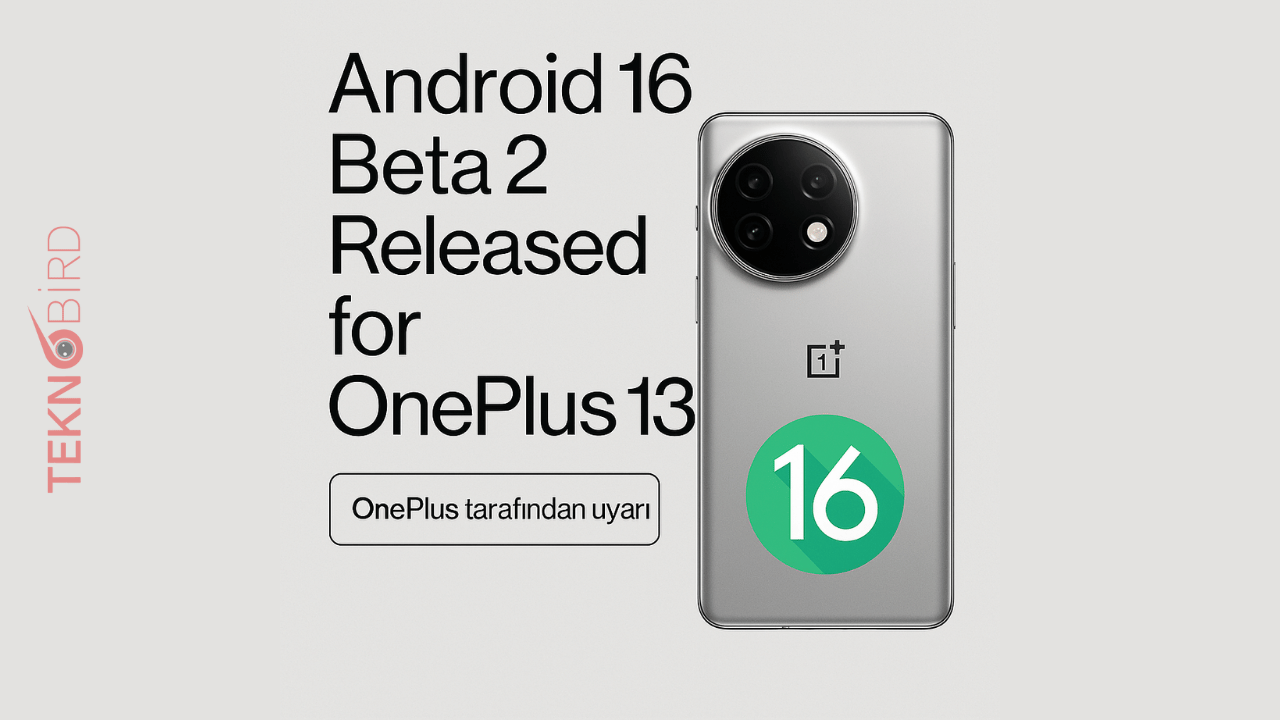 OnePlus 13 için Android 16 Beta 2 Yayınlandı - Teknobird