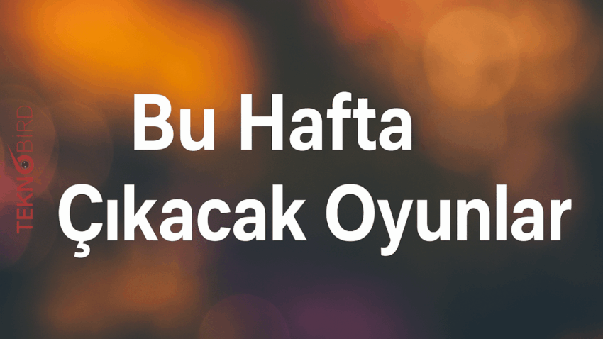 Bu Hafta Çıkacak Oyunlar Listesi 2025