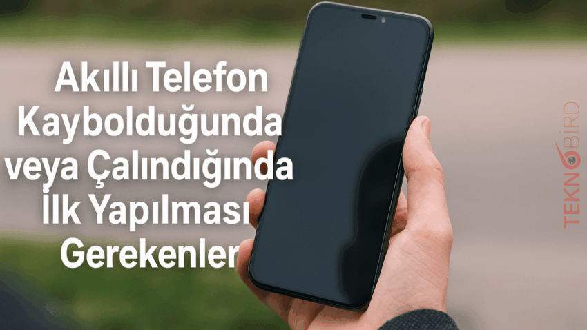 Akıllı Telefon Kaybolduğunda veya Çalındığında İlk Yapılması Gerekenler