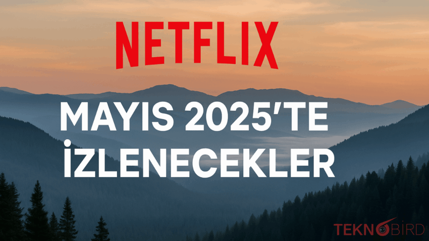 Netflix: Mayıs 2025’te İzlenecekler