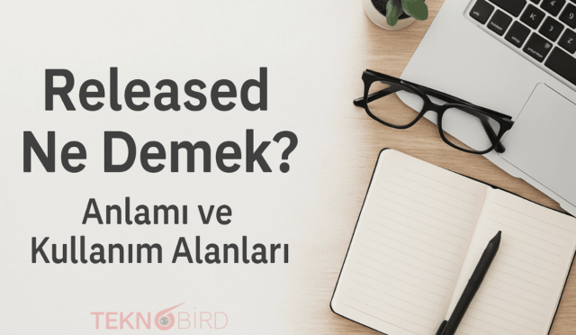 Released Ne Demek? Anlamı ve Kullanım Alanları