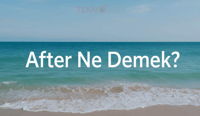 After Ne Demek? Günlük Hayatta Nasıl Kullanırım?