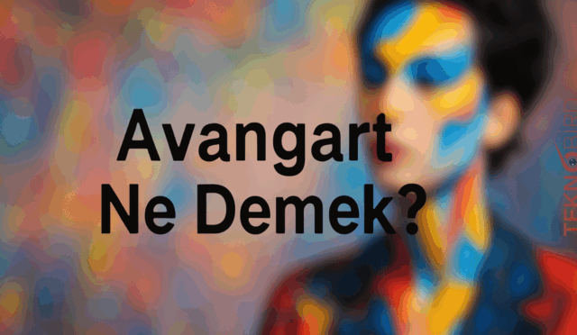 Avangart Ne Demek? Fark Yaratan Stil Anlayışı!