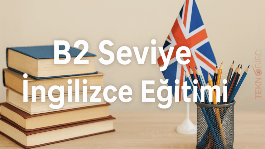 B2 Seviye İngilizce Eğitimi ile Akıcı Konuşmanın Kapılarını Aralayın