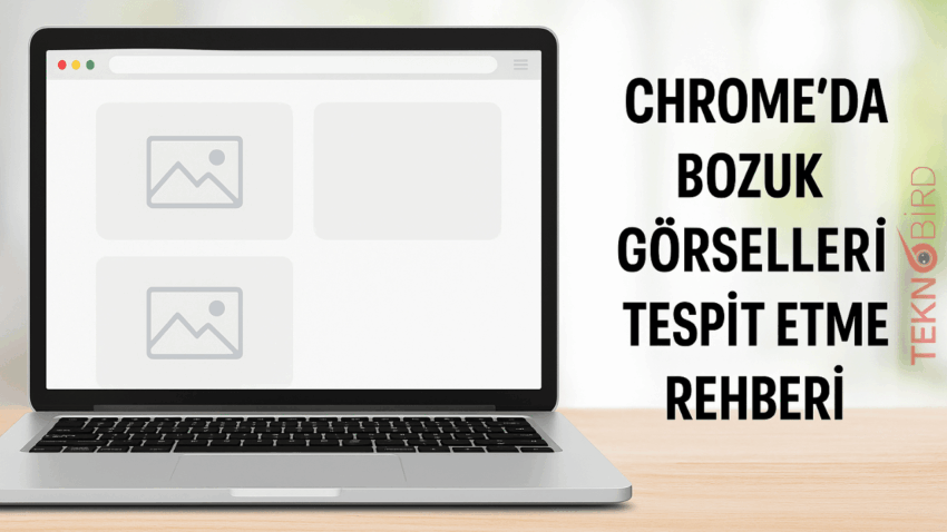 Chrome’da Bozuk Görselleri Tespit Etme Rehberi