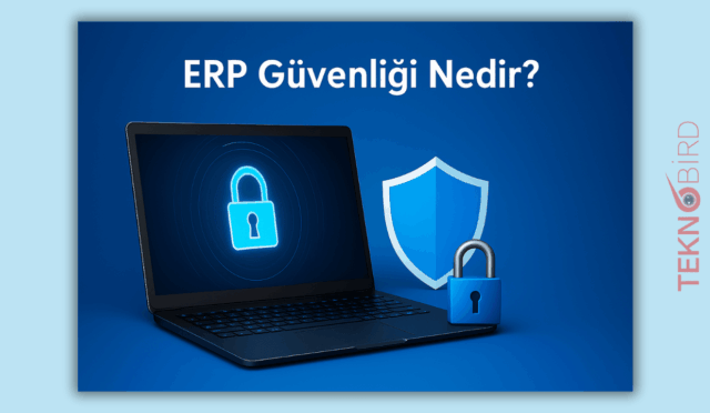 ERP Güvenliği Nedir? Şirketler İçin Neden Hayati Öneme Sahiptir?