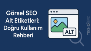 Görsel SEO Alt Etiketleri: Doğru Kullanım Rehberi