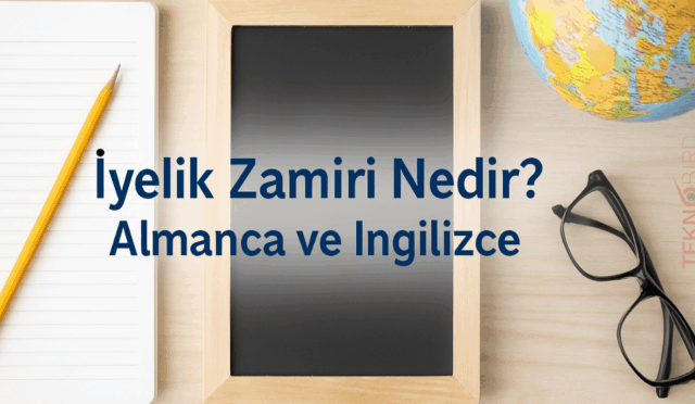 İyelik Zamiri Nedir? Almanca ve İngilizce Örnek Cümlelerle Anlatım